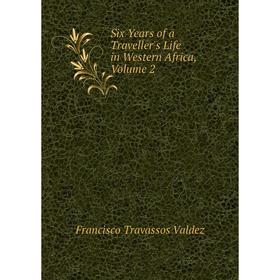 

Книга Six Years of a Traveller's Life in Western Africa, Volume 2