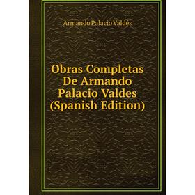 

Книга Obras Completas De Armando Palacio Valdes