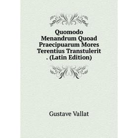 

Книга Quomodo Menandrum Quoad Praecipuarum Mores Terentius Transtulerit. (Latin Edition)