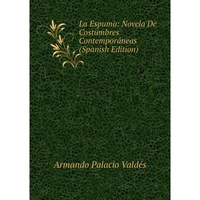 

Книга La Espuma: Novela De Costumbres Contemporáneas