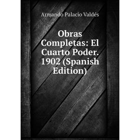 

Книга Obras Completas: El Cuarto Poder 1902