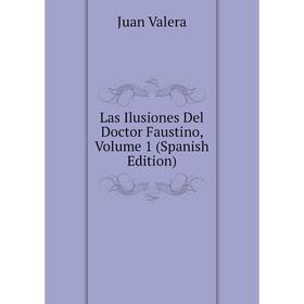 

Книга Las Ilusiones Del Doctor Faustino, Volume 1