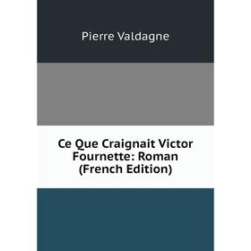 

Книга Ce Que Craignait Victor Fournette: Roman (French Edition)