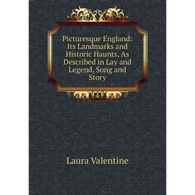 

Книга Picturesque England: Its Landmarks and Historic Haunts, As Described in Lay and Legend, Song and Story