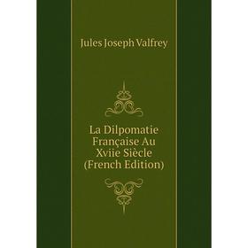

Книга La Dilpomatie Française Au Xviie Siècle