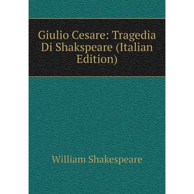 

Книга Giulio Cesare: Tragedia Di Shakspeare (Italian Edition)