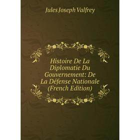 

Книга Histoire De La Diplomatie Du Gouvernement: De La Défense Nationale (French Edition)