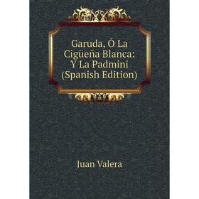 

Книга Garuda, Ó La Cigüeña Blanca: Y La Padmini (Spanish Edition)