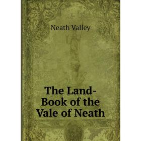 

Книга The Land-Book of the Vale of Neath