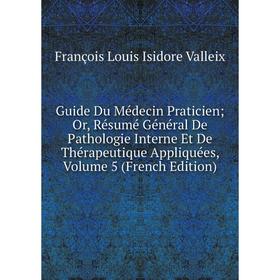 

Книга Guide Du Médecin Praticien; Or, Résumé Général De Pathologie Interne Et De Thérapeutique Appliquées, Volume 5 (French Edition)