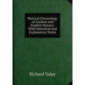 

Книга Poetical Chronology of Ancient and English History: With Historical and Explanatory Notes