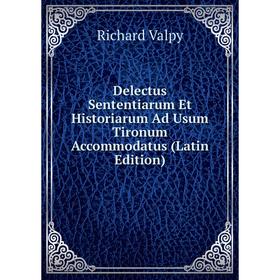 

Книга Delectus Sententiarum Et Historiarum Ad Usum Tironum Accommodatus (Latin Edition)