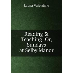 

Книга Reading & Teaching; Or, Sundays at Selby Manor