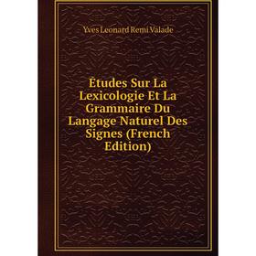 

Книга Études Sur La Lexicologie Et La Grammaire Du Langage Naturel Des Signes (French Edition)