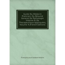 

Книга Guide Du Médecin Praticien: Ou Résumé General De Pathologie Interne Et De Therapeutique Appliquées, Volume 4 (French Edition)