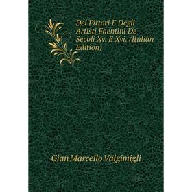 

Книга Dei Pittori E Degli Artisti Faentini De' Secoli Xv. E Xvi. (Italian Edition)