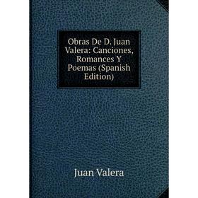 

Книга Obras De D Juan Valera: Canciones, Romance s Y Poemas