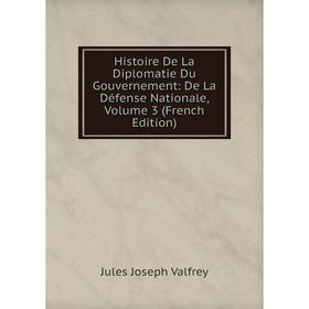 

Книга Histoire De La Diplomatie Du Gouvernement: De La Défense Nationale, Volume 3 (French Edition)