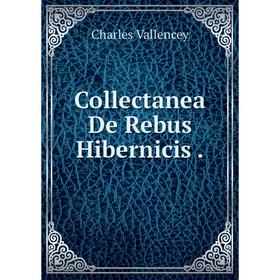 

Книга Collectanea De Rebus Hibernicis.