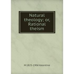 

Книга Natural theology or Rational theism