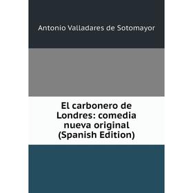 

Книга El carbonero de Londres: comedia nueva original (Spanish Edition)