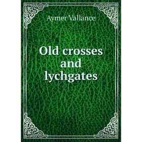 

Книга Old crosses and lychgates