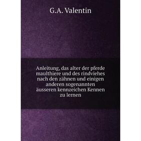 

Книга Anleitung, das alter der pferde maulthiere und des rindviehes nach den zähnen und einigen anderen sogenannten äusseren kennzeichen Kennen zu ler