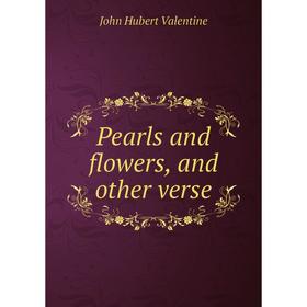 

Книга Pearls and flowers, and other verse