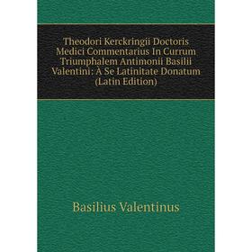 

Книга Theodori Kerckringii Doctoris Medici Commentarius In Currum Triumphalem Antimonii Basilii Valentini: À Se Latinitate Donatum (Latin Edition)