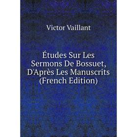 

Книга Études Sur Les Sermons De Bossuet, D'Après Les Manuscrits (French Edition)
