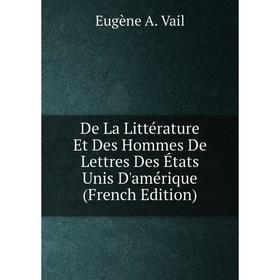 

Книга De La Littérature Et Des Hommes De Lettres Des États Unis D'amérique (French Edition)