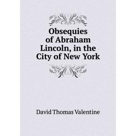 

Книга Obsequies of Abraham Lincoln, in the City of New York