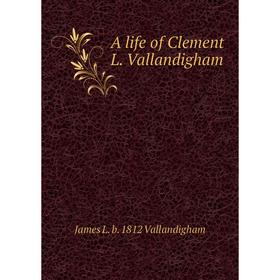 

Книга A life of Clement L. Vallandigham