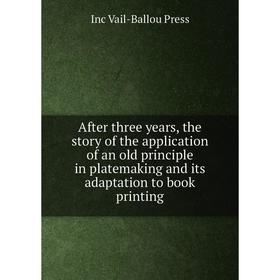 

Книга After three years, the story of the application of an old principle in platemaking and its adaptation to book printing