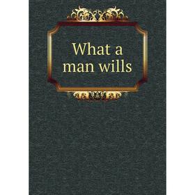 

Книга What a man wills