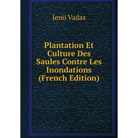 

Книга Plantation Et Culture Des Saules Contre Les Inondations (French Edition)