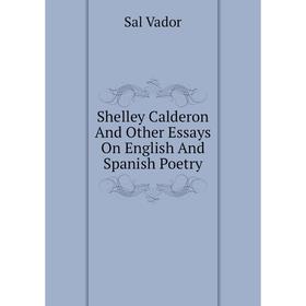 

Книга Shelley Calderon And Other Essays On English And Spanish Poetry
