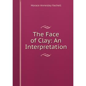 

Книга The Face of Clay: An Interpretation