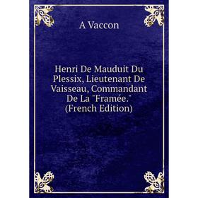

Книга Henri De Mauduit Du Plessix, Lieutenant De Vaisseau, Commandant De La Framée. (French Edition)