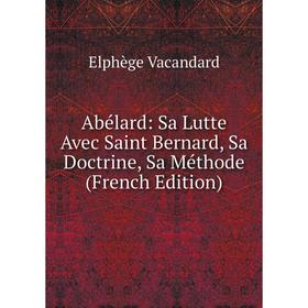 

Книга Abélard: Sa Lutte Avec Saint Bernard, Sa Doctrine, Sa Méthode (French Edition)