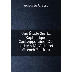 

Книга Une Étude Sur La Sophistique Contemporaine: Ou, Lettre À M. Vacherot (French Edition)