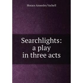 

Книга Searchlights: a play in three acts