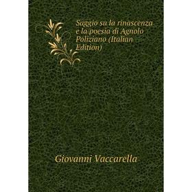 

Книга Saggio su la rinascenza e la poesia di Agnolo Poliziano (Italian Edition)