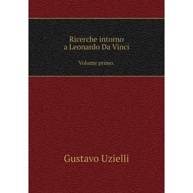 

Книга Ricerche intorno a Leonardo Da VinciVolume primo.
