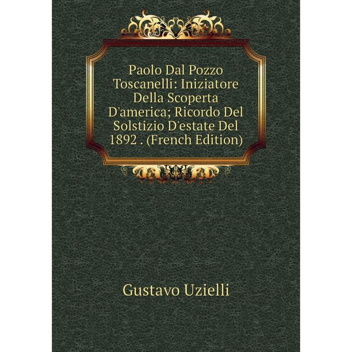 фото Книга paolo dal pozzo toscanelli: iniziatore della scoperta d'america; ricordo del solstizio d'estate del 1892 nobel press