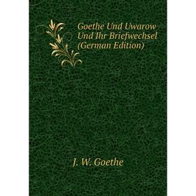 

Книга Goethe Und Uwarow Und Ihr Briefwechsel (German Edition)