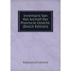 

Книга Inventaris Van Het Archief Der Provincie Utrecht. (Dutch Edition)