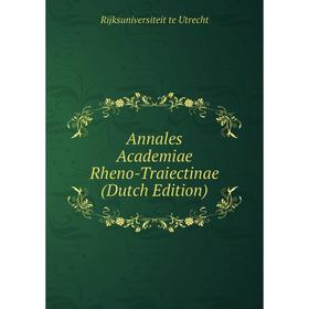 

Книга Annales Academiae Rheno-Traiectinae (Dutch Edition)