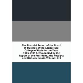 

Книга The Biennial Report of the Board of Trustees of the Agricultural College of Utah for the Years 1905,1906 Accompanied by the Report of the Presid