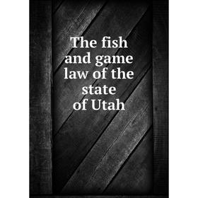 

Книга The fish and game law of the state of Utah
